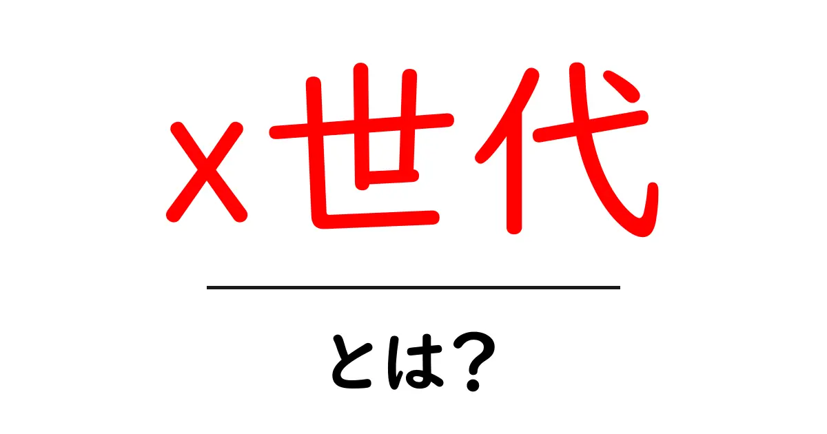 x世代・とは？初心者にもわかる意味と特徴を詳しく解説共起語・同意語・対義語も併せて解説！