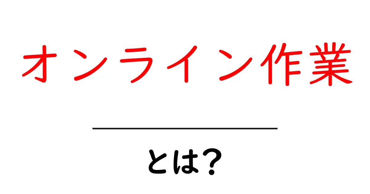 オンライン作業・とは？初心者でも分かる始め方ガイド共起語・同意語・対義語も併せて解説！