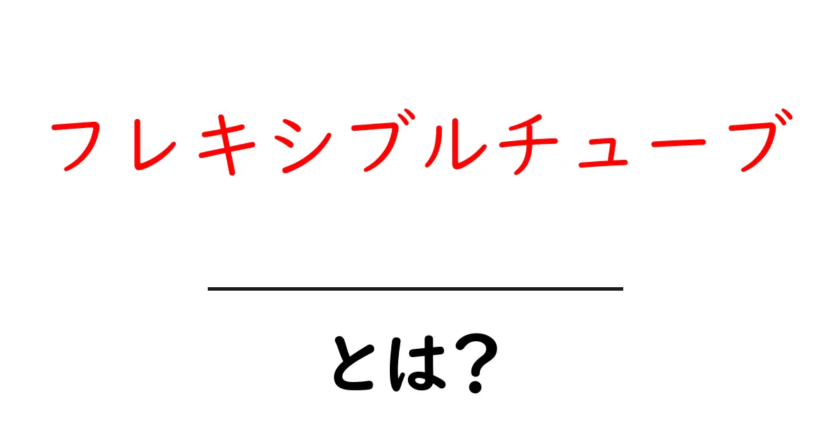 フレキシブルチューブとは？初心者向けの使い方と選び方を徹底解説共起語・同意語・対義語も併せて解説！