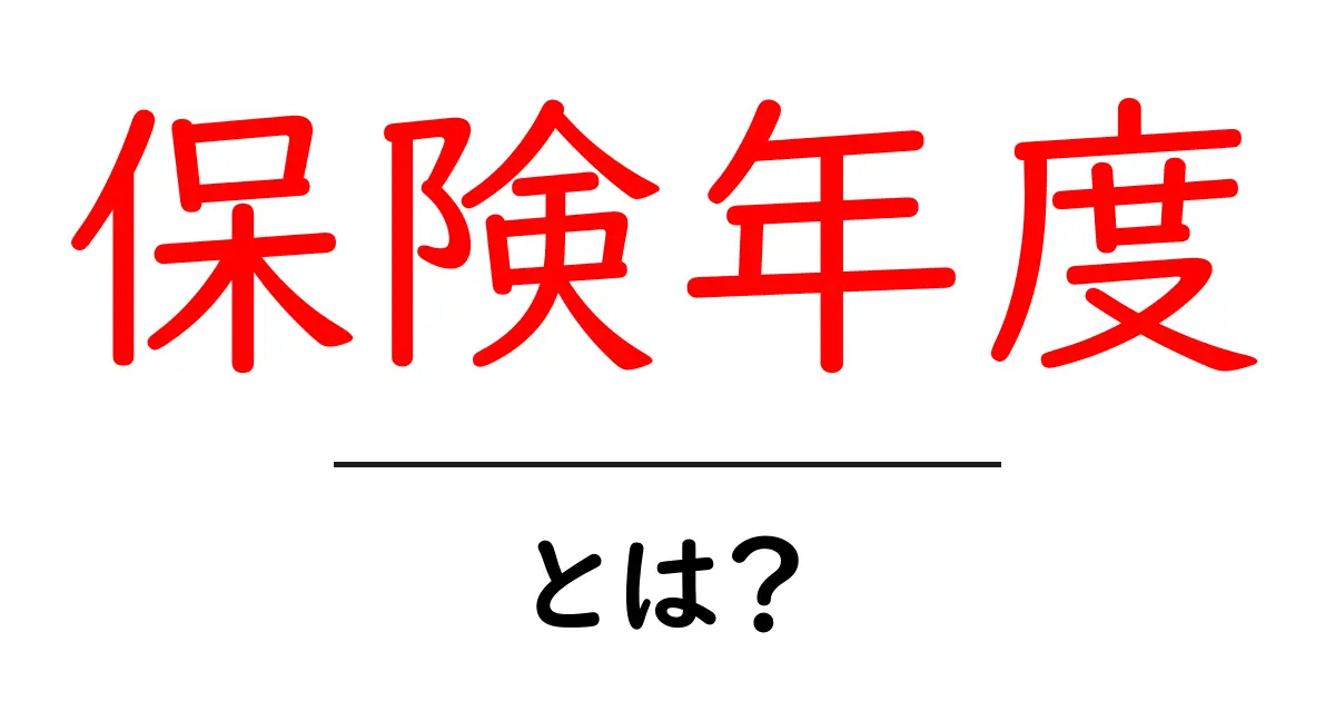 保険年度・とは？初心者にもわかる基本とポイント共起語・同意語・対義語も併せて解説！