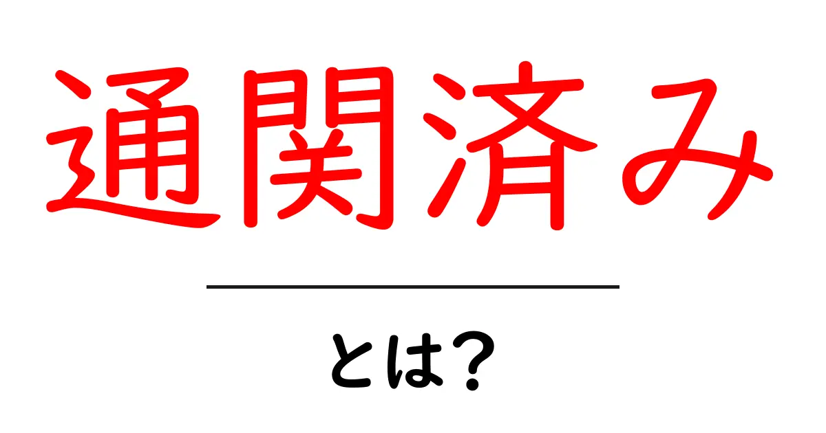 通関済み・とは？初心者が知っておくべき基本と見分け方共起語・同意語・対義語も併せて解説！