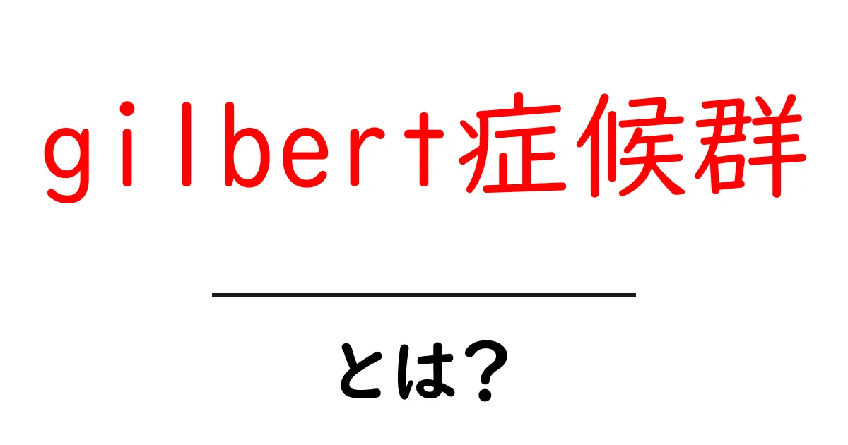 gilbert症候群・とは?初心者向けのわかりやすい解説共起語・同意語・対義語も併せて解説!