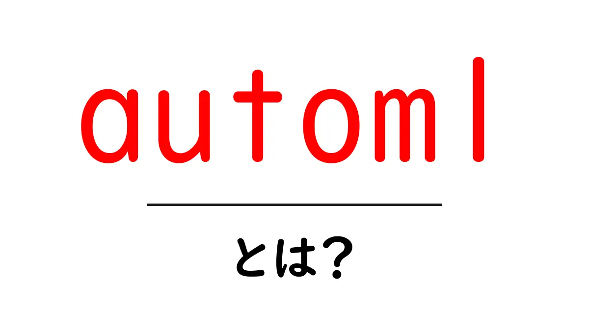 automlとは?初心者でも分かる基本と使い方ガイド共起語・同意語・対義語も併せて解説!