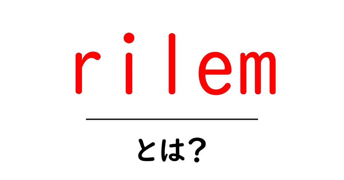 rilem・とは？初心者向けに分かりやすく解説する徹底ガイド共起語・同意語・対義語も併せて解説！