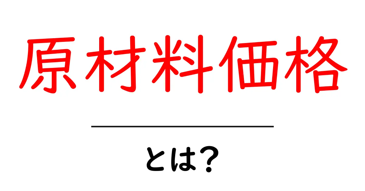 原材料価格とは？今後の物価とビジネスに影響を与える基本ガイド共起語・同意語・対義語も併せて解説！