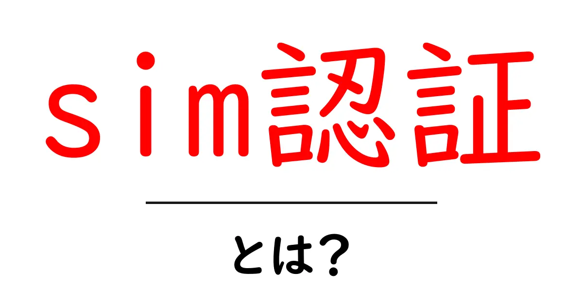 sim認証・とは？初心者が知っておくべき基本と使い道共起語・同意語・対義語も併せて解説！