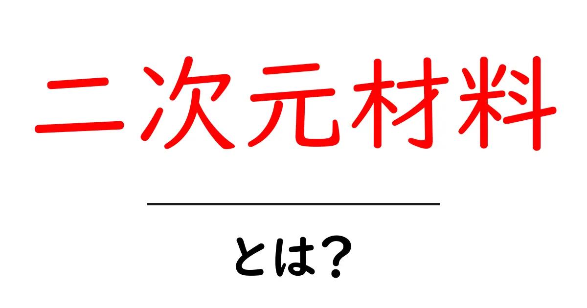二次元材料・とは？初心者にもやさしく解説する入門ガイド共起語・同意語・対義語も併せて解説！