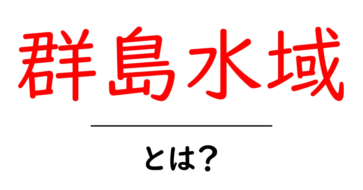 群島水域とは？初心者向けに解説する基本ガイド共起語・同意語・対義語も併せて解説！
