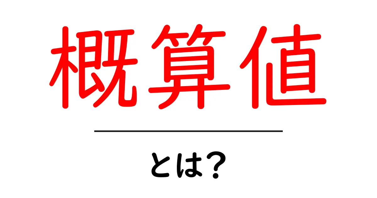 概算値・とは?初心者でも分かる使い方と日常の事例共起語・同意語・対義語も併せて解説!