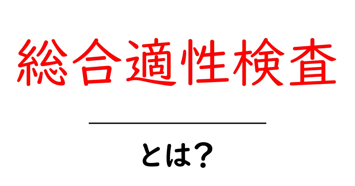 総合適性検査・とは？初心者にも分かる基本ガイドと使い道共起語・同意語・対義語も併せて解説！