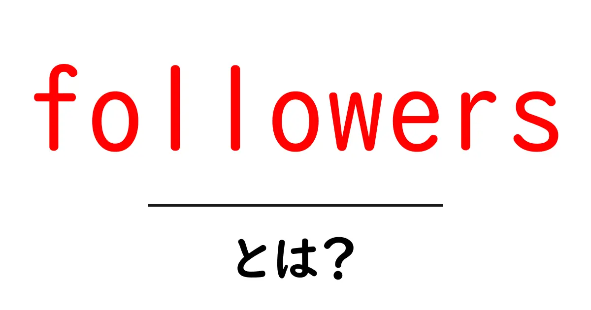 followers・とは?初心者が知っておく基本と使い方共起語・同意語・対義語も併せて解説!