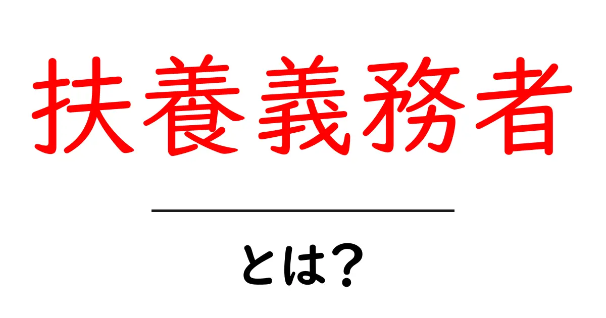 扶養義務者・とは？ 中学生にもわかるやさしい解説と身近な例共起語・同意語・対義語も併せて解説！