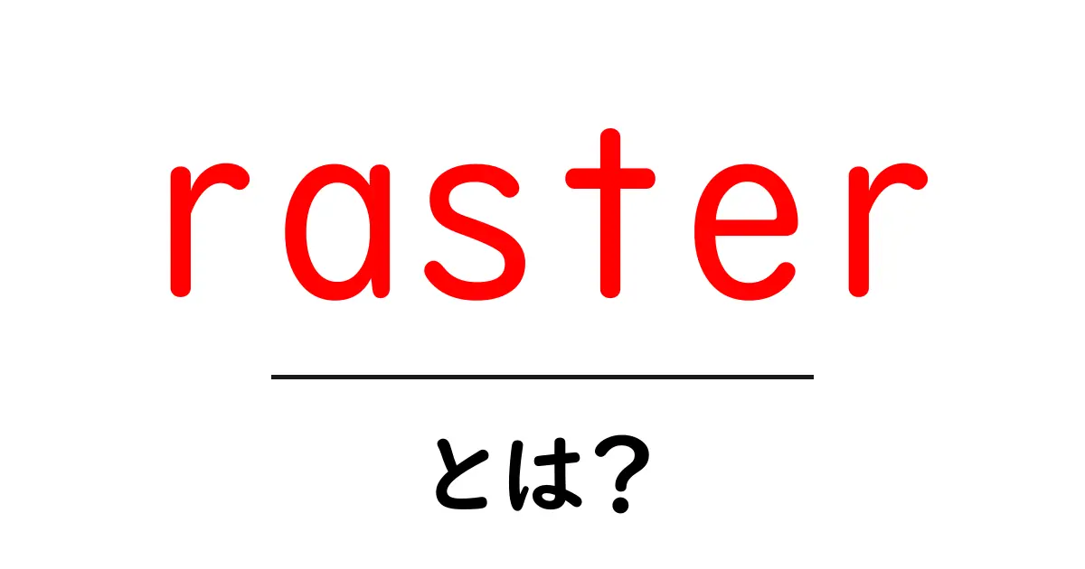 raster・とは？初心者でもわかるデジタル画像の基本解説共起語・同意語・対義語も併せて解説！