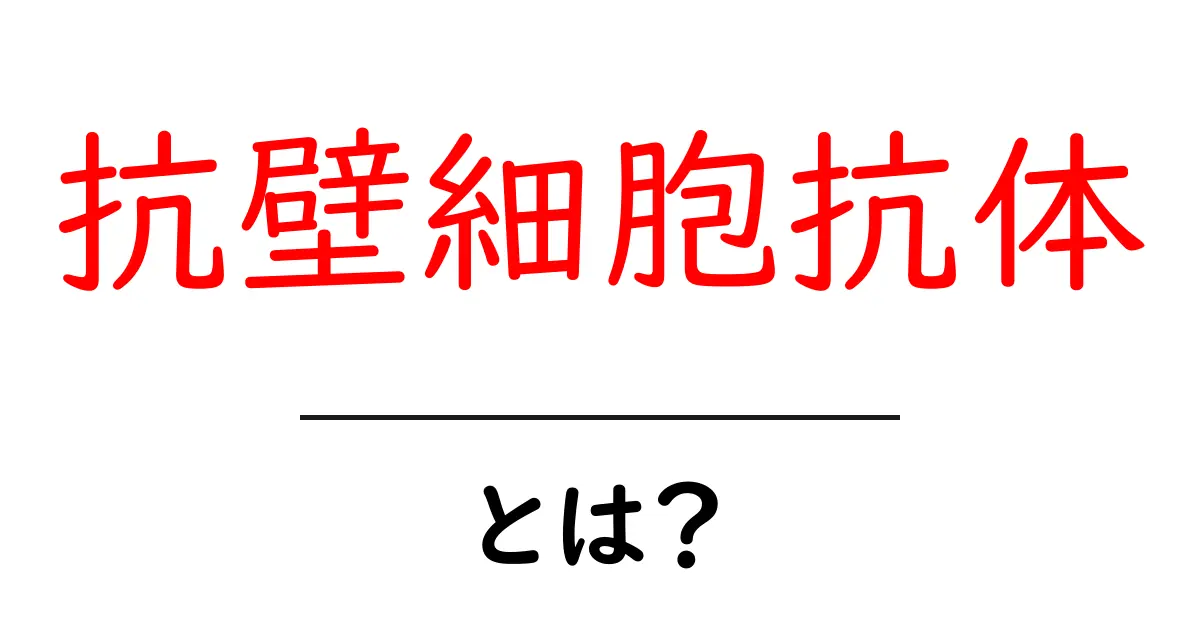 抗壁細胞抗体とは？胃の自己免疫と健康をやさしく解説共起語・同意語・対義語も併せて解説！