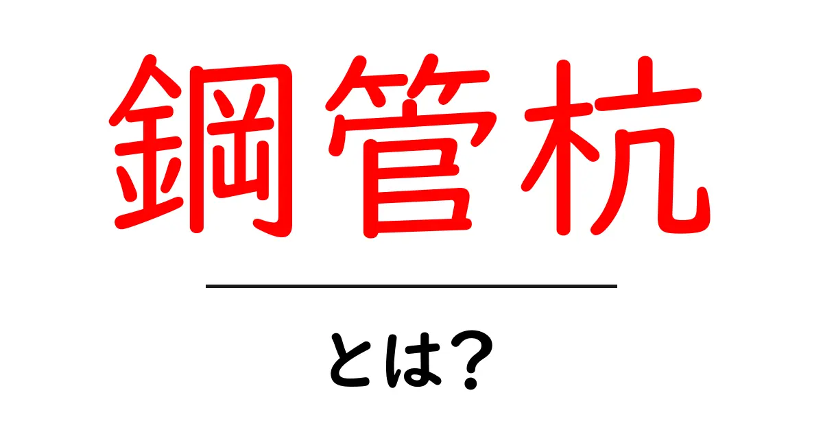 鋼管杭・とは?初心者向けの基礎知識と現場での役割共起語・同意語・対義語も併せて解説!