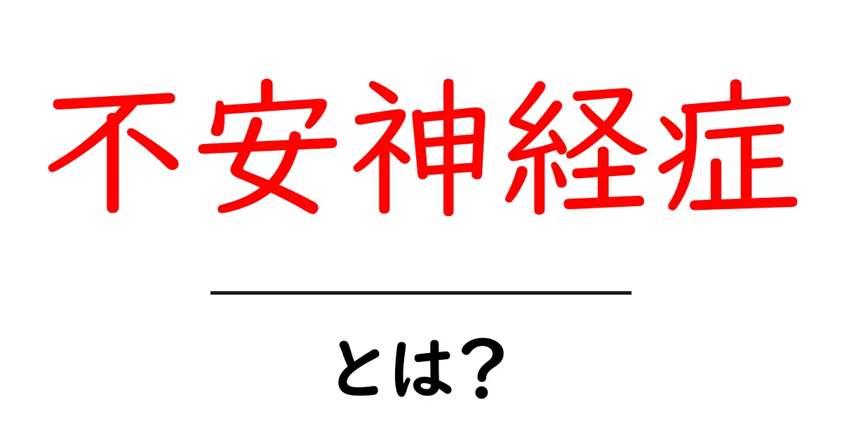 不安神経症・とは？初心者向け解説と対処のヒント共起語・同意語・対義語も併せて解説！
