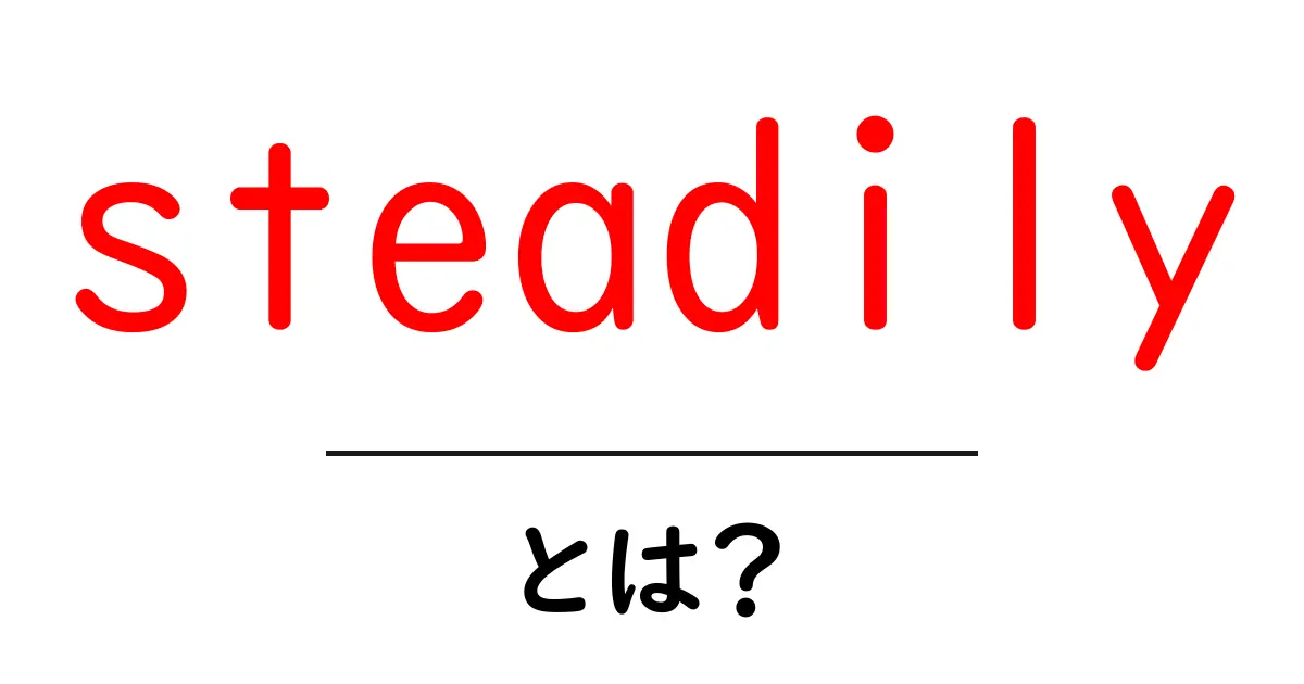 steadilyとは？意味・使い方を初心者にもわかりやすく解説共起語・同意語・対義語も併せて解説！
