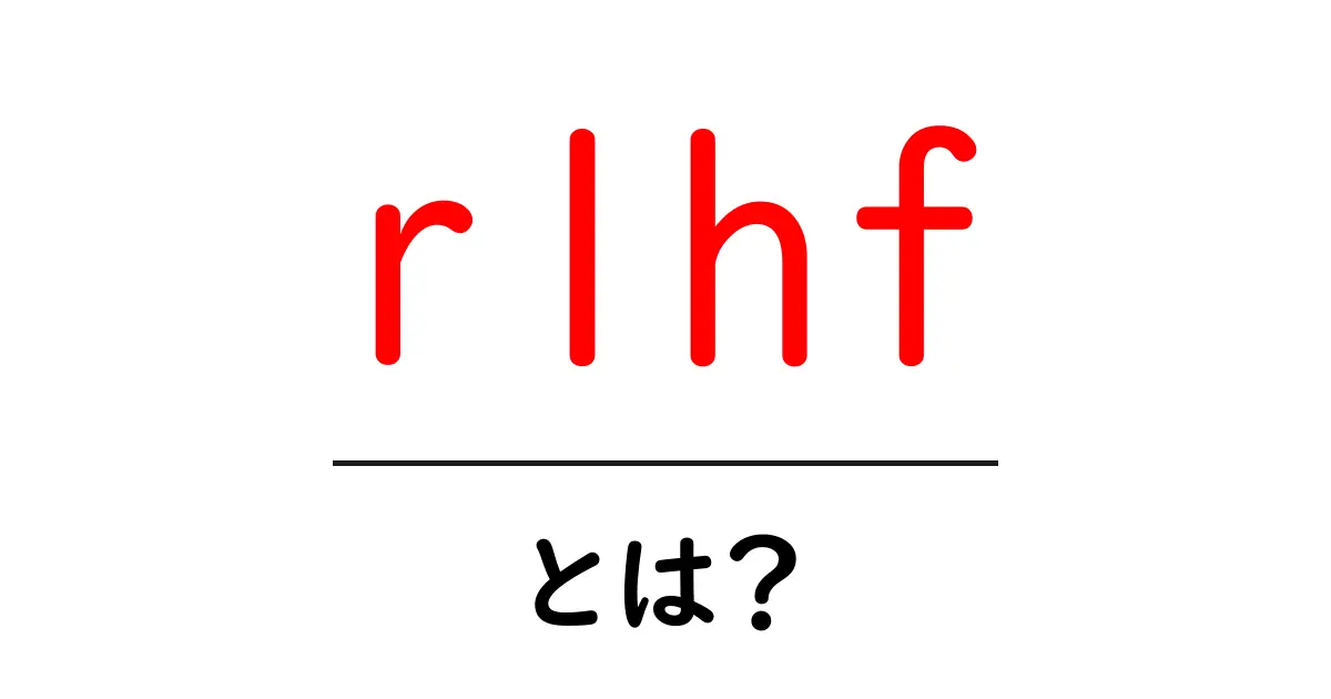 rlhf・とは？初心者にもわかる解説ガイド共起語・同意語・対義語も併せて解説！