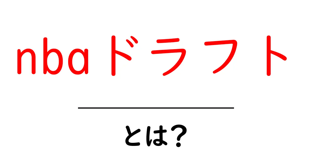 nbaドラフトとは?初心者向けに仕組みと全体像を解説共起語・同意語・対義語も併せて解説!