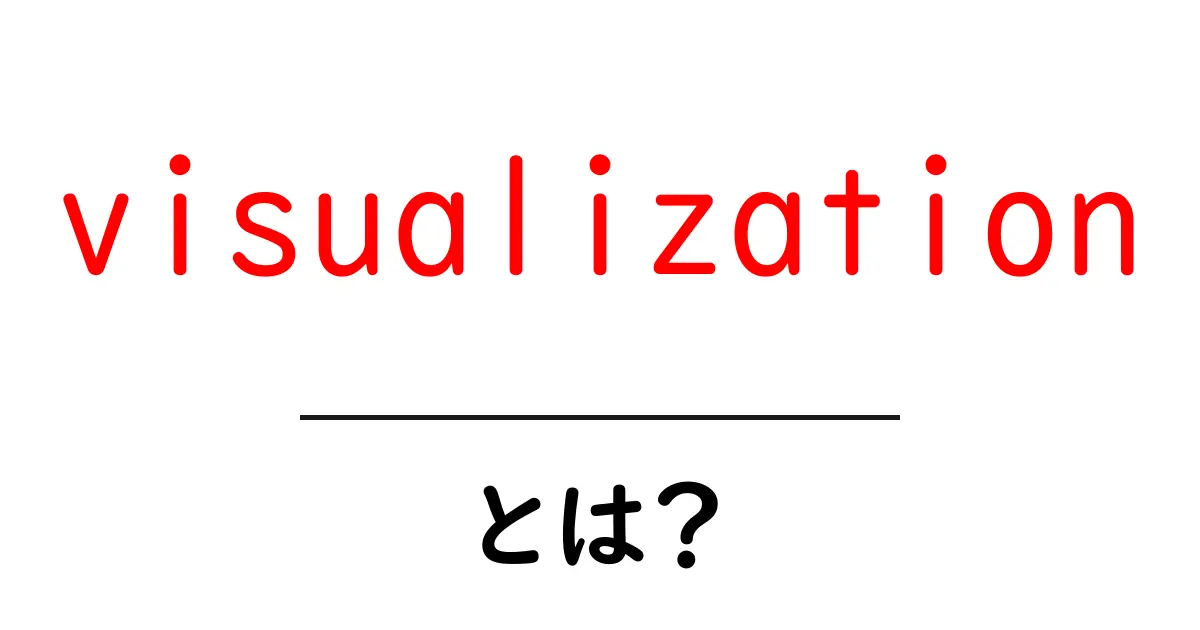 visualizationとは?初心者が知っておく基本と活用術共起語・同意語・対義語も併せて解説!