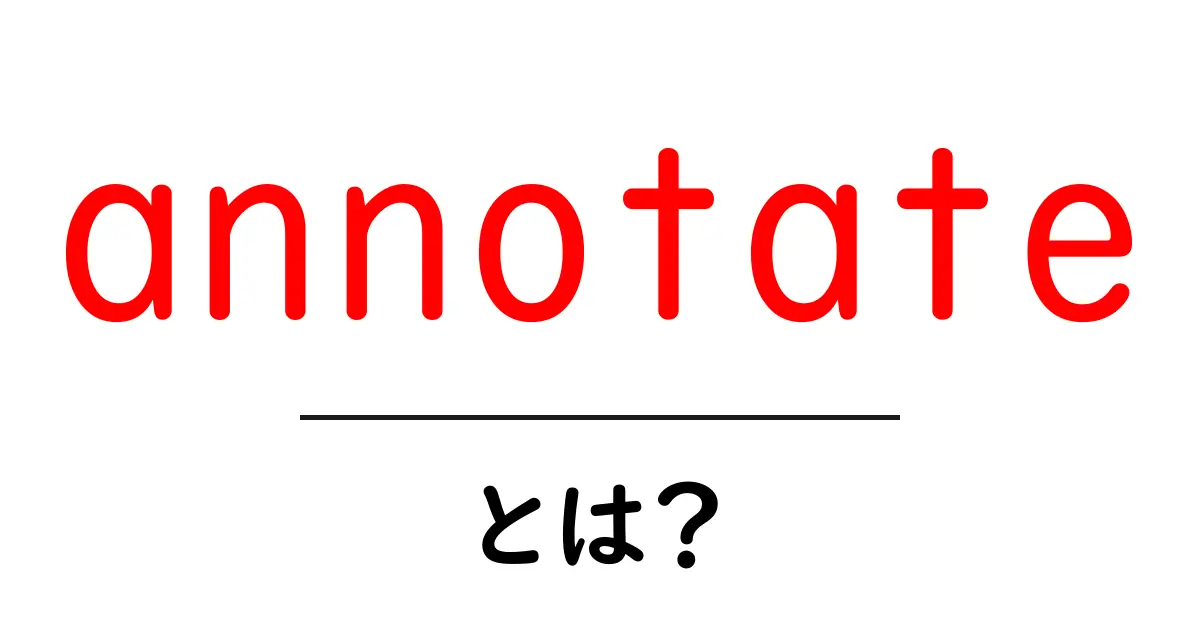 annotateとは?初心者が知っておくべき使い方と実例ガイド共起語・同意語・対義語も併せて解説!