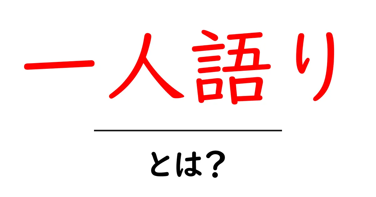 一人語りとは？初心者でもわかる意味と使い方ガイド共起語・同意語・対義語も併せて解説！