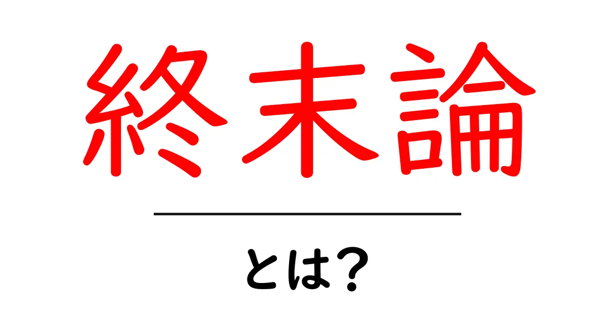 終末論・とは？初心者でも分かる解説ガイド共起語・同意語・対義語も併せて解説！
