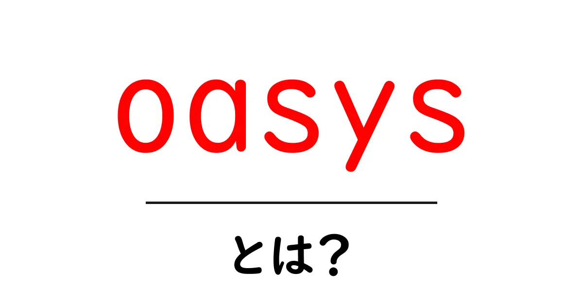 oasysとは？初心者にも分かる基本と使い方ガイド共起語・同意語・対義語も併せて解説！