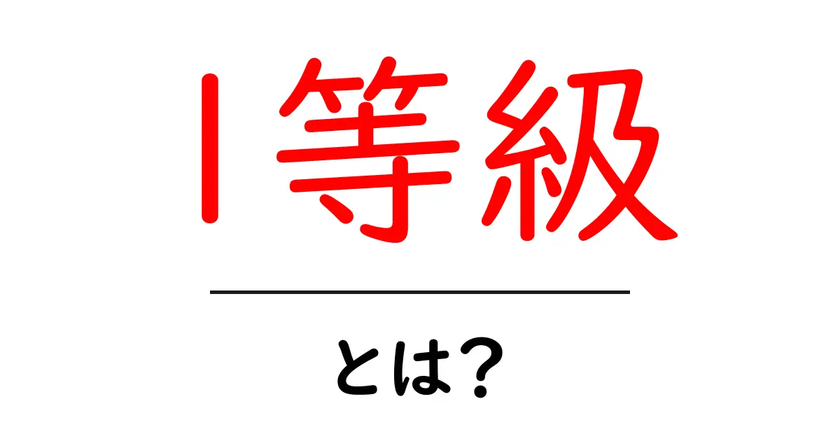 1等級・とは?初心者にも分かる基本ガイド共起語・同意語・対義語も併せて解説!