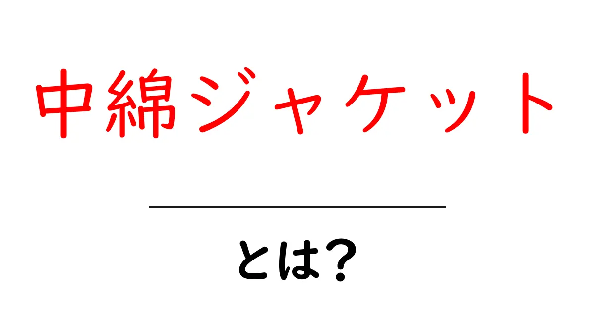 中綿ジャケット・とは？初心者向けの基礎知識と選び方ガイド共起語・同意語・対義語も併せて解説！