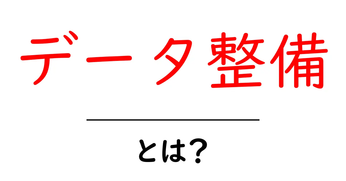 データ整備・とは？初心者にもわかる基本と実践ガイド共起語・同意語・対義語も併せて解説！