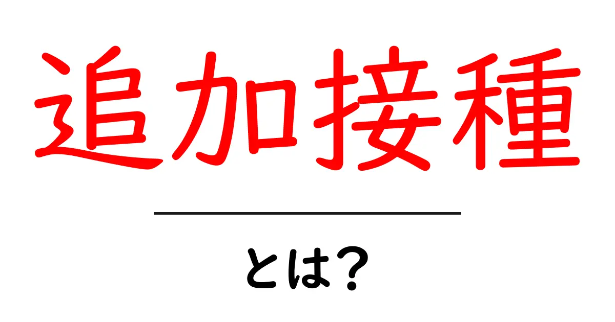 追加接種とは?初心者向けの基礎知識とよくある疑問を解説共起語・同意語・対義語も併せて解説!