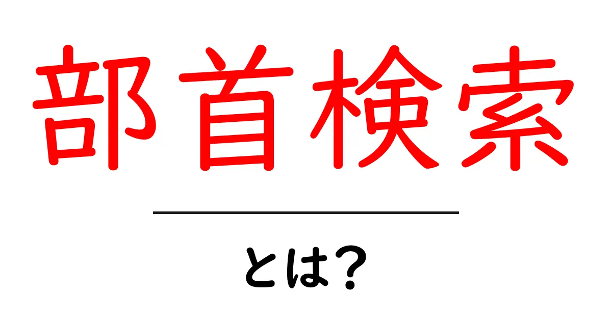 部首検索・とは？初心者にもわかる使い方と意味を徹底解説共起語・同意語・対義語も併せて解説！
