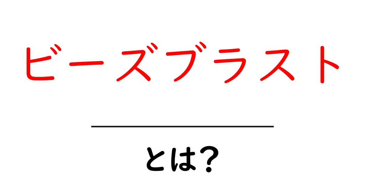 ビーズブラスト・とは？初心者にも分かる基本と活用ガイド共起語・同意語・対義語も併せて解説！
