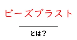 ビーズブラスト・とは？初心者にも分かる基本と活用ガイド共起語・同意語・対義語も併せて解説！