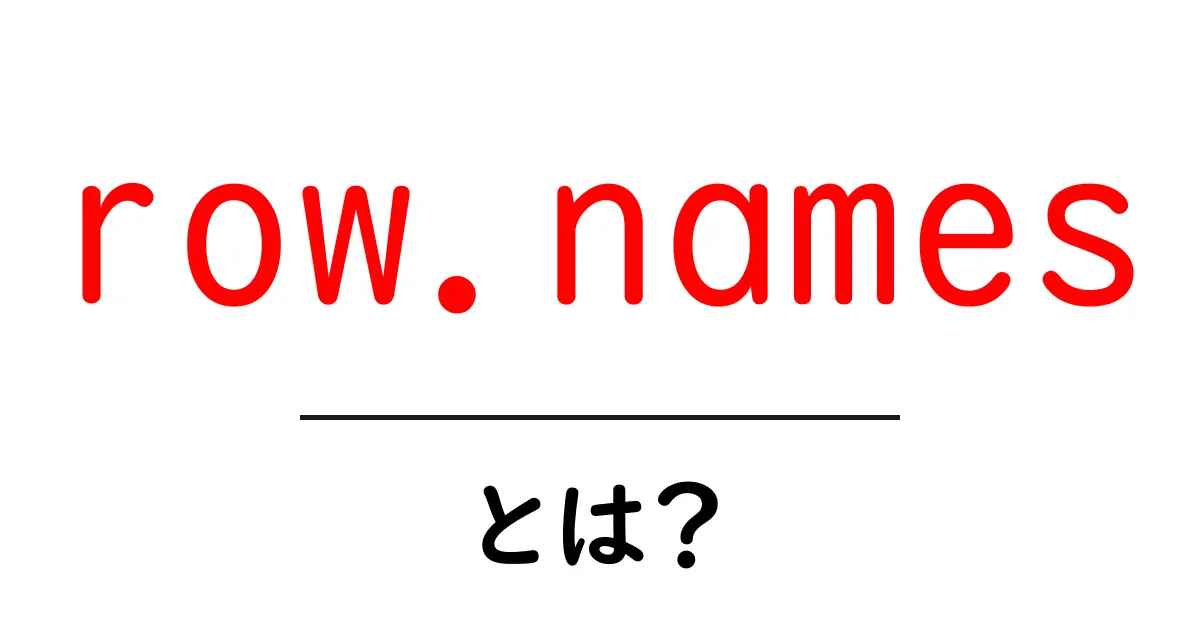row.namesとは?初心者向けガイド:データフレームの行名の役割と使い方共起語・同意語・対義語も併せて解説!