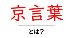 京言葉とは？初心者が知っておきたい基礎と使い方ガイド共起語・同意語・対義語も併せて解説！
