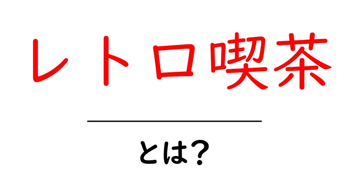 レトロ喫茶・とは？初心者でも分かる魅力と楽しみ方ガイド共起語・同意語・対義語も併せて解説！