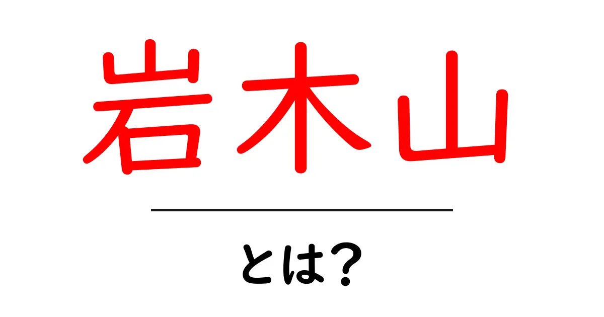 岩木山とは?初心者にもわかる基本と魅力を解説共起語・同意語・対義語も併せて解説!