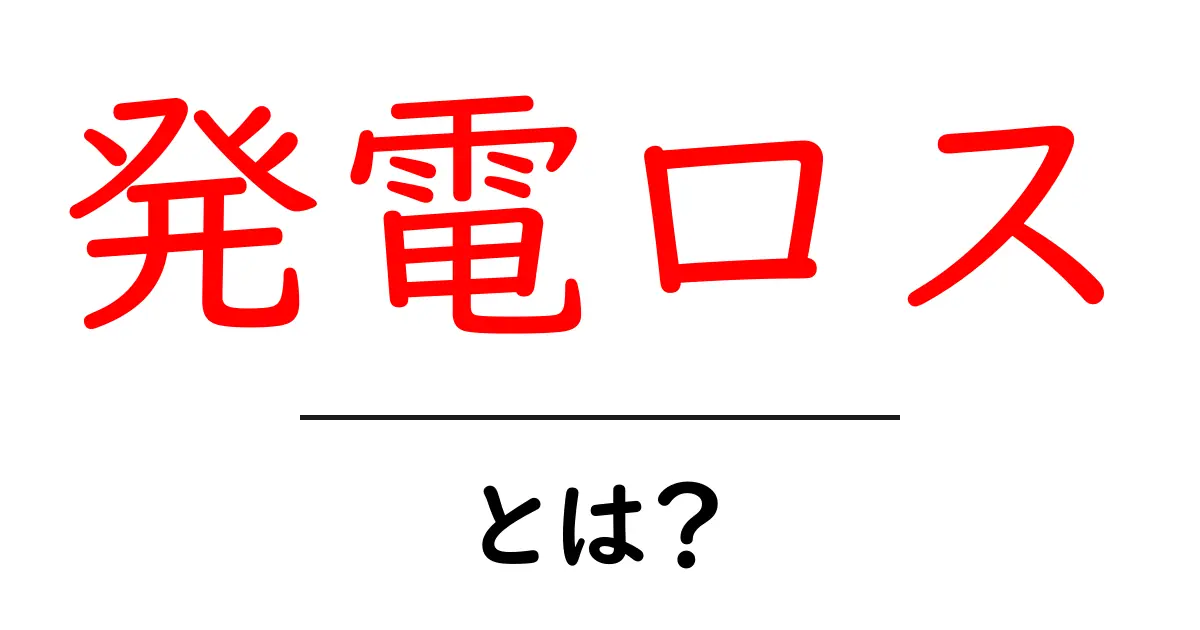 発電ロス・とは?初心者が知っておくべき基本と節約のコツ共起語・同意語・対義語も併せて解説!