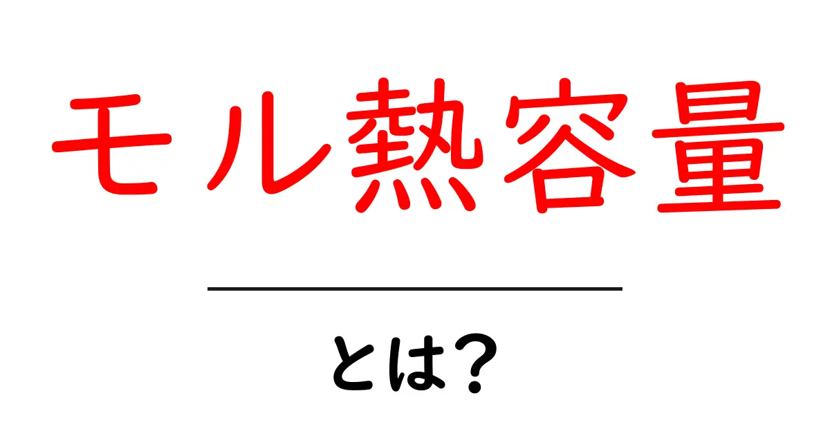 モル熱容量・とは?をやさしく解説する入門講座共起語・同意語・対義語も併せて解説!