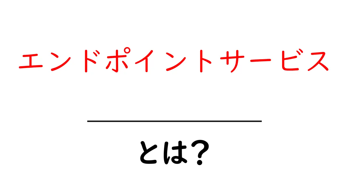 エンドポイントサービスとは？初心者のための基本と使い方ガイド共起語・同意語・対義語も併せて解説！