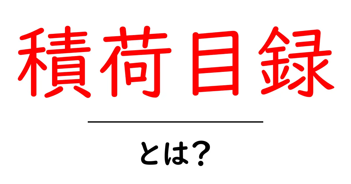 積荷目録とは?初心者でもわかる基本と作成のコツ共起語・同意語・対義語も併せて解説!