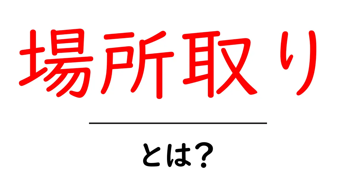 場所取りとは？初心者向けに解説する基本と実践ガイド共起語・同意語・対義語も併せて解説！