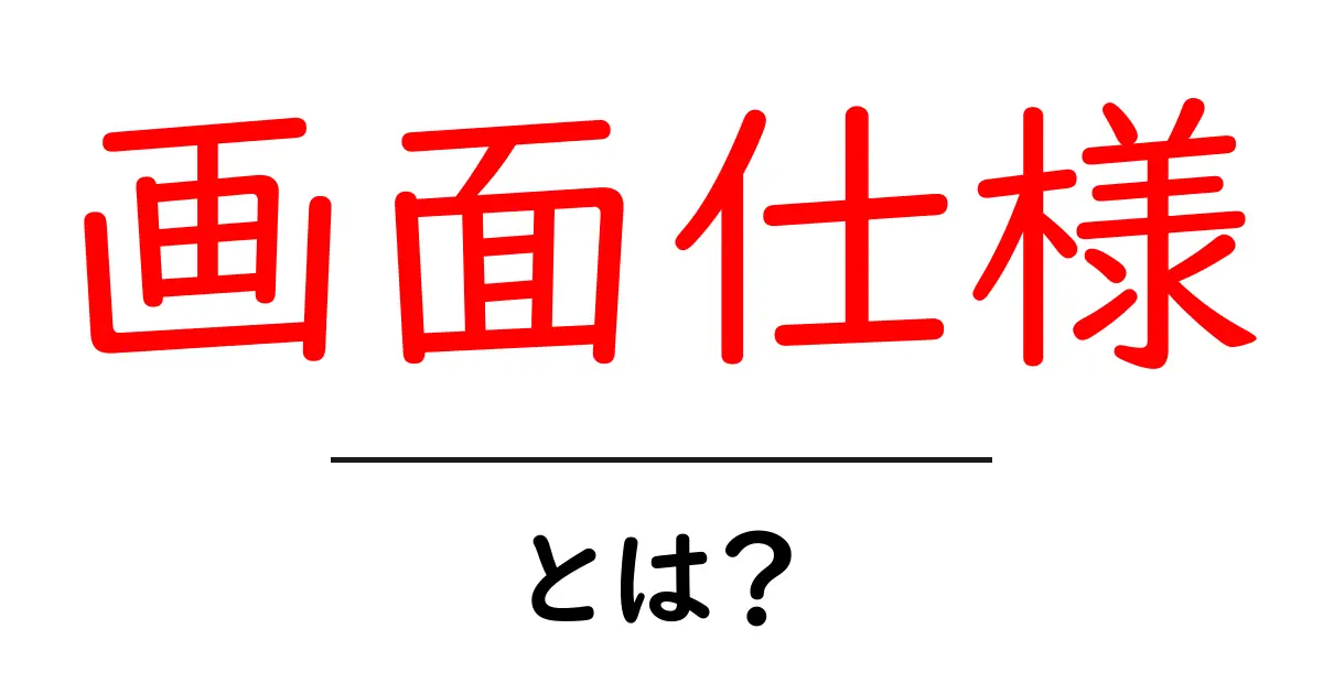 画面仕様とは?初心者が知る基本とチェックポイント共起語・同意語・対義語も併せて解説!