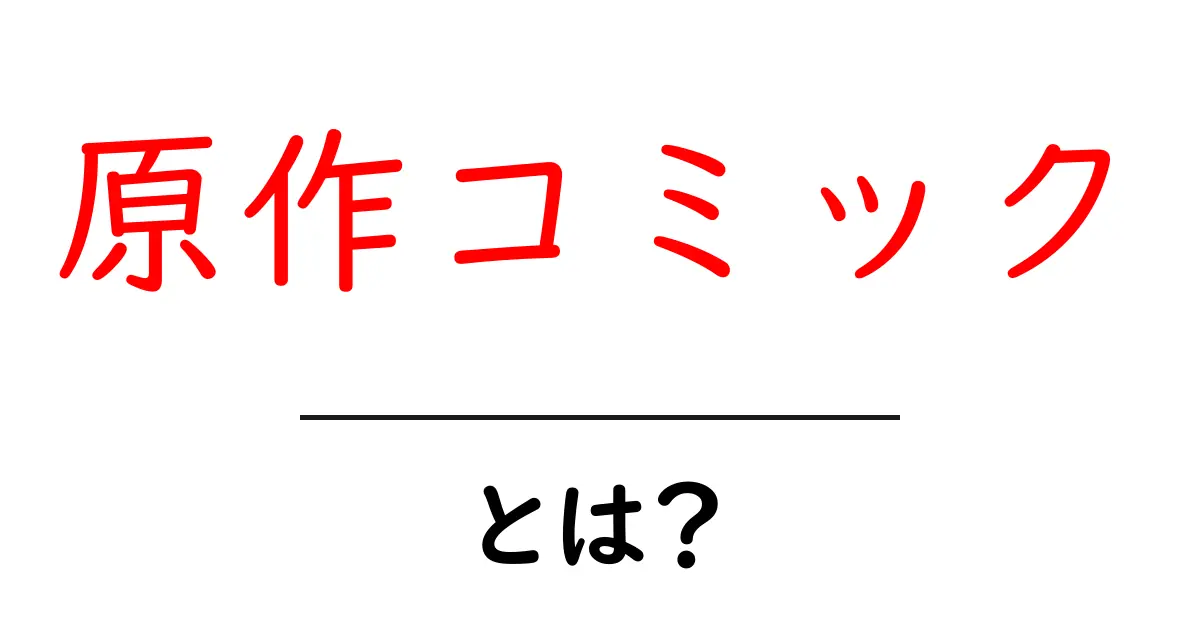 原作コミック・とは？初心者でも分かる基礎ガイド共起語・同意語・対義語も併せて解説！