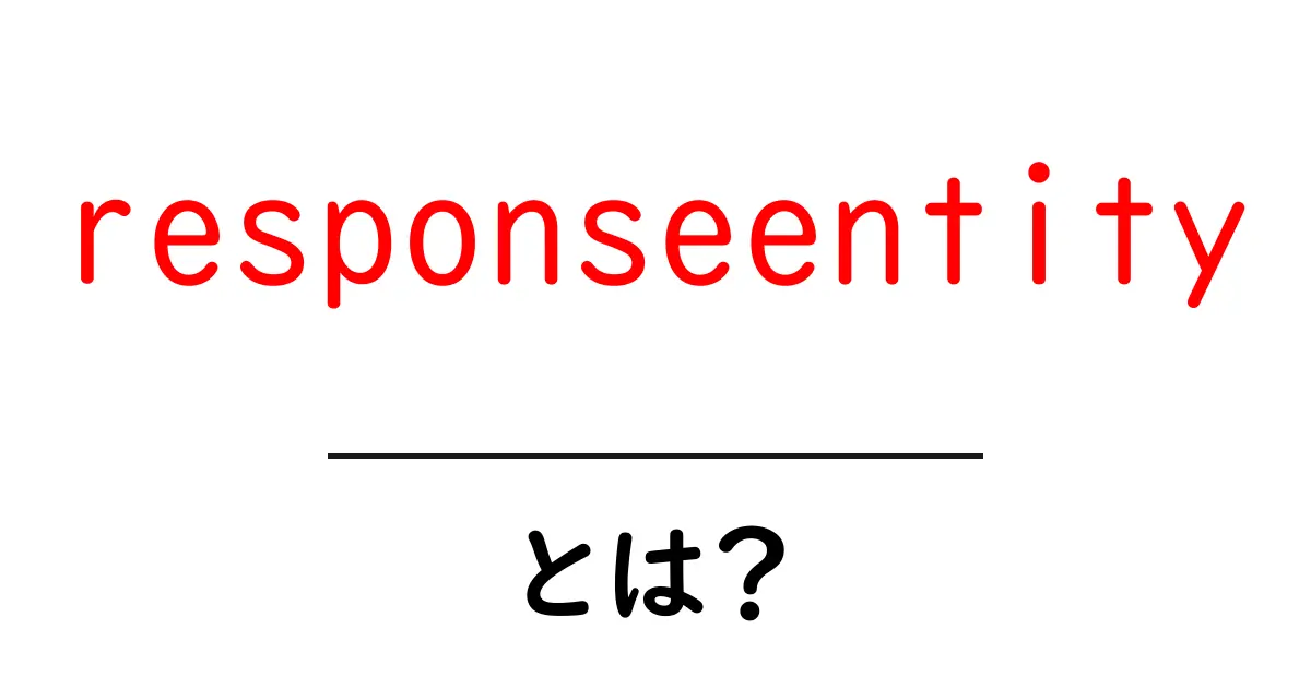 responseentityとは？初心者が押さえる使い方とポイント共起語・同意語・対義語も併せて解説！