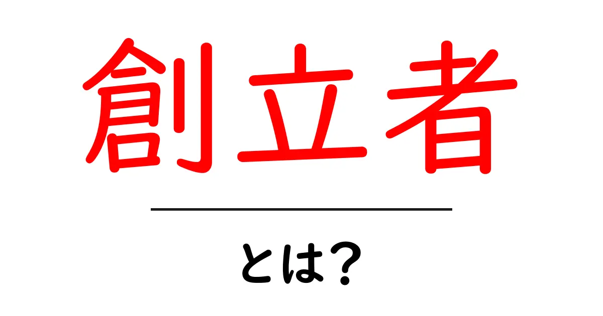 創立者とは？初心者にも分かる基本ガイド共起語・同意語・対義語も併せて解説！