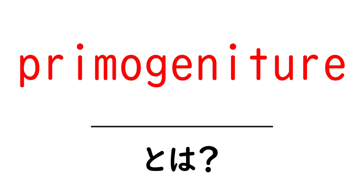 primogenitureとは？遺産相続の第一子継承をわかりやすく解説共起語・同意語・対義語も併せて解説！