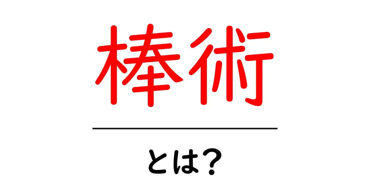 棒術・とは？初心者が知る基本と歴史と安全な練習法共起語・同意語・対義語も併せて解説！